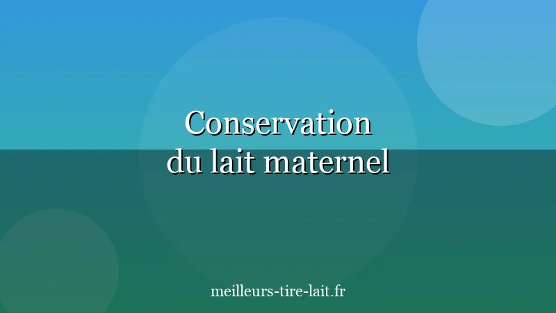 Conserver le Lait Tiré : Durées, Températures, Erreurs à Éviter