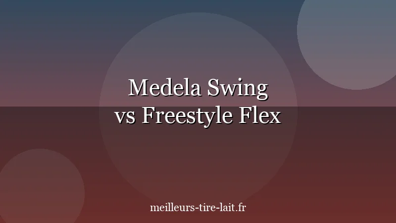 Medela Swing vs Freestyle Flex : Quelle Différence ?