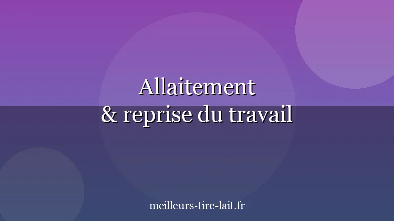 Continuer l'Allaitement à la Reprise du Travail : Guide Complet